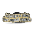 Épingle en émail jaune avec le slogan Always a slut for equal rights au design mignon - Slogan Equal Rights