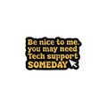 Enamel pin with 'Be nice to me, you may need Tech support SOMEDAY' text on black background - Tech Support
