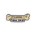 Funny bone shaped enamel brooch pin with It's Going Tibia Okay pun for clothing - Tibia-IT'S GOING TIBIA OKAY