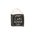 Creative book enamel pin featuring What I Was Gonna Say text with gold finish - Gonna Say Book (CC1938)