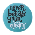 Blue round tinplate badge with never betray YOUR dreams motivational slogan text - never betray YOUR dreams