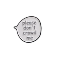 Pin de esmalte blanco tipo burbuja con texto please don't crowd me en negro - Por Favor No Me Atropelles (C2866-1)