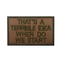 Macro shot of embroidered patch with slogan THAT'S A TERRIBLE IDEA WHEN DO WE START - THAT'S A TERRIBLE IDEA WHEN DO WE START / Khaki/Green