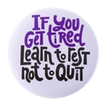 Inspirational white tinplate badge with purple and black text 'Learn to rest not to QUIT' - IF YOU GET TIRED