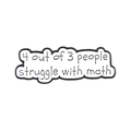 Funny math pun enamel pin badge featuring 4 out of 3 people struggle with math text - 4 Out Of 3 People Struggle-White