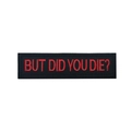 Tactical morale patch with 'But Did You Die?' embroidery in red text on black background - Rectangular Strip Red Text (10x2.5cm)