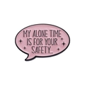 Pink enamel quote pin brooch featuring My Alone Time Is For Your Safety text - My Alone Time (XZ9820)