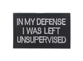 Black rectangle embroidered patch with white text In My Defense I Was Left Unsupervised - IN MY DEFENSE I WAS LEFT UNSUPERVISED / Black with White Letters