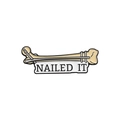 Metal enamel pin featuring a bone with surgical nail and Nailed It banner - Nailed Bone-NAILED IT