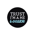 Round black enamel badge featuring Trust I am a Me Looser text in white and blue - Trust I'M A Me Looser (QHXZ1994)