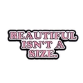 Détail d'une broche en émail rose avec texte BEAUTIFUL ISN'T A SIZE et cadre en métal - Le beau n'est pas une taille