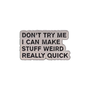 Vintage silver metal brooch with black text DON'T TRY ME I CAN MAKE STUFF WEIRD REALLY QUICK