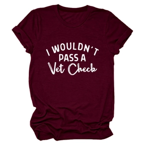 Close-up of wine red crew neck t-shirt with I Wouldn't Pass A Vet Check slogan