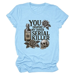 Light blue crew neck t-shirt with 'You Inspire My Inner Serial Killer' graphic design