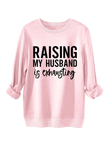 Pink crewneck sweatshirt with Raising My Husband is exhausting funny text print