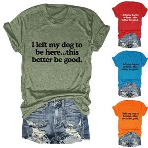 Women Humorous Slogan T-Shirt I Left My Dog To Be Here Cotton Blend Round Neck Loose Fit Casual Short Sleeve Top Tee