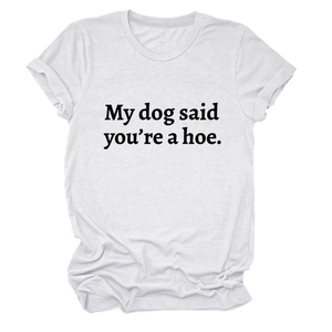 Close-up of white cotton T-shirt featuring My Dog Said You're a Hoe slogan print