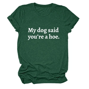 Flat lay of dark green cotton T-shirt with My dog said you're a hoe white graphic text