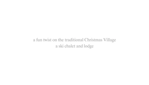 Marketing slide describing a fun twist on a Christmas Village with a ski chalet and lodge