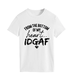 Close-up of FROM THE BOTTOM OF MY heart... IDGAF slogan print on white cotton T-shirt