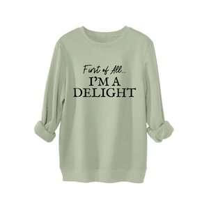 Sage green fleece sweatshirt with 'First of All I'M A DELIGHT' lettering print