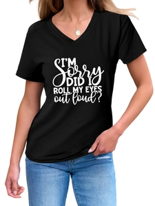 Close-up of I'M SORRY DID I ROLL MY EYES OUT LOUD slogan print on a black V-neck T-shirt