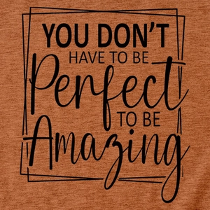 Close-up of text print on caramel knit t-shirt: You don't have to be perfect to be amazing