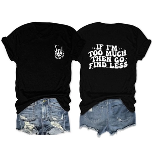 Front and back view of black cotton T-shirt with IF I'M TOO MUCH THEN GO FIND LESS print