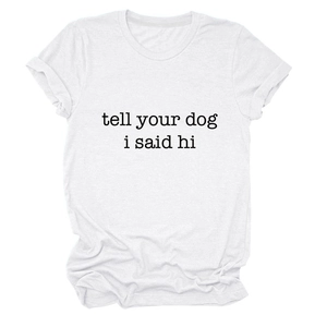 Detail of white cotton T-shirt featuring black 'tell your dog i said hi' print text