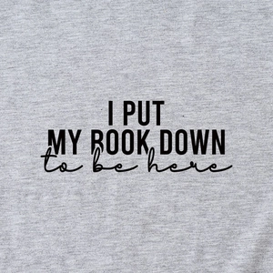 Gray cotton t-shirt featuring I Put My Book Down to Be Here graphic print design
