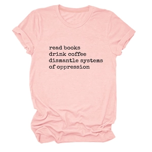 Pink cotton T-shirt with 'Read books drink coffee dismantle systems of oppression' text