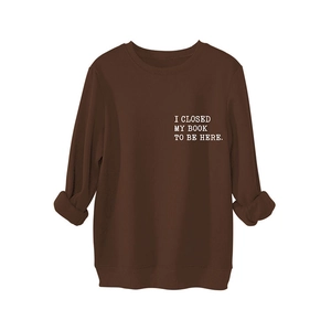 Thick dark brown sweatshirt for women with white I CLOSED MY BOOK print on chest