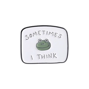 Cute green frog enamel pin with Sometimes I Think slogan on white background