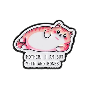 Cartoon pink striped cat enamel pin with Mother I Am But Skin and Bones text