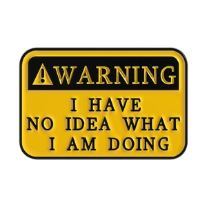 Warning sign enamel pin with humorous I Have No Idea What I Am Doing quote design