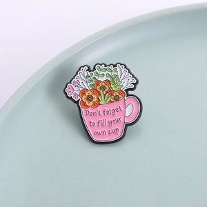 Creative pink flower cup enamel brooch with Don't forget to fill your own cup slogan