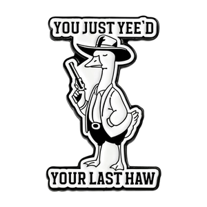 Funny cowboy goose enamel pin badge with You Just Yee'd Your Last Haw text engraving