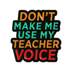 Enamel lapel pin with text 'Don't Make Me Use My Teacher Voice' on a black background