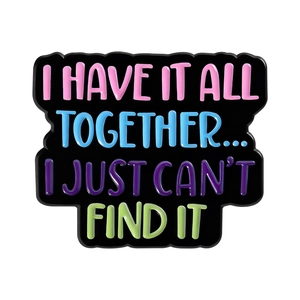 Pin's humoristique en émail noir avec texte coloré I HAVE IT ALL TOGETHER I JUST CAN'T FIND IT