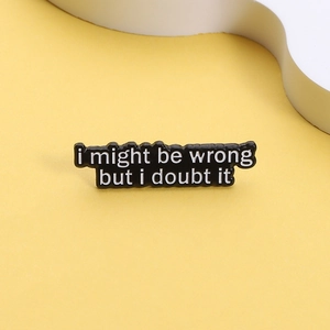 Enamel lapel pin with i might be wrong but i doubt it quote on a yellow background