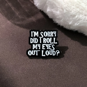 Funny black enamel pin featuring the sarcastic quote I'm sorry did I roll my eyes out loud