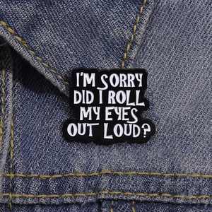 Funny enamel pin with I'M SORRY DID I ROLL MY EYES OUT LOUD text on denim jacket