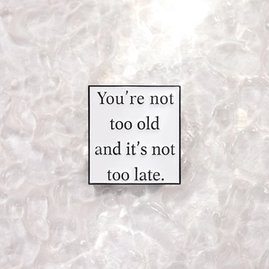 Square enamel brooch with inspirational quote You're not too old and it's not too late