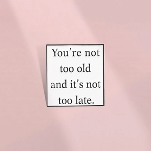 Inspirational Quote Square Enamel Pin Brooch You're Not Too Old And It's Not Too Late Zinc Alloy White Black Badge For Bag