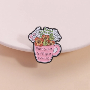 Pink flower cup enamel pin with Don't forget to fill your own cup inspirational quote