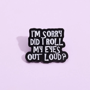 Funny sarcastic metal enamel pin with I'M SORRY DID I ROLL MY EYES OUT LOUD phrase