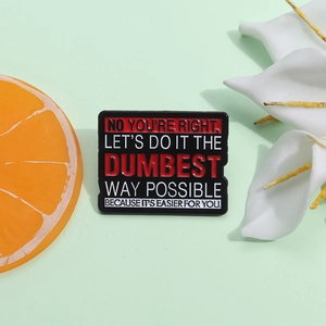 Sarkastisch Englisch Slogan Emaille Pin No You're Right Let's Do It The Dumbest Way Legierung Brosche Für Kleidung Rucksack