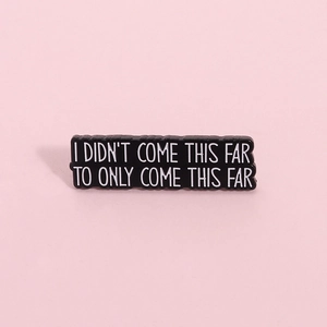 Inspirational brooch with quote I didn't come this far to only come this far in black enamel