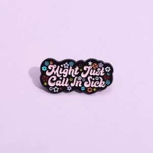 Creative enamel pin with Might Just Call In Sick slogan and colorful floral accents