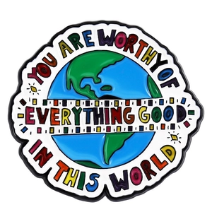 Creative earth enamel brooch pin featuring inspirational quote You are worthy of everything good